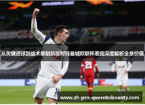 从关键进球到战术牵制凯恩对阵曼城欧联杯表现深度解析全景价值 从关键进球到战术牵制凯恩对阵曼城欧联杯表现深度解析全景价值