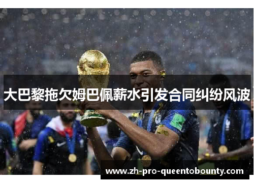 大巴黎拖欠姆巴佩薪水引发合同纠纷风波