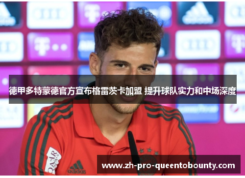 德甲多特蒙德官方宣布格雷茨卡加盟 提升球队实力和中场深度 德甲多特蒙德官方宣布格雷茨卡加盟 提升球队实力和中场深度