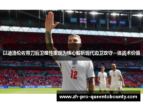 以迪洛伦佐带刀后卫属性重现为核心解析现代边卫攻守一体战术价值