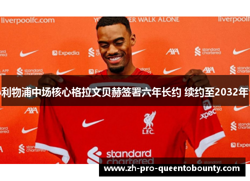 利物浦中场核心格拉文贝赫签署六年长约 续约至2032年