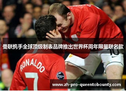 曼联携手全球顶级制表品牌推出世界杯周年限量联名款