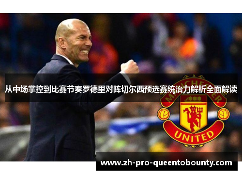 从中场掌控到比赛节奏罗德里对阵切尔西预选赛统治力解析全面解读 从中场掌控到比赛节奏罗德里对阵切尔西预选赛统治力解析全面解读