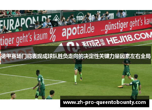 德甲赛场门将表现成球队胜负走向的决定性关键力量因素左右全局 德甲赛场门将表现成球队胜负走向的决定性关键力量因素左右全局