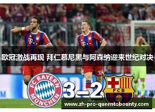 欧冠激战再现 拜仁慕尼黑与阿森纳迎来世纪对决 欧冠激战再现 拜仁慕尼黑与阿森纳迎来世纪对决