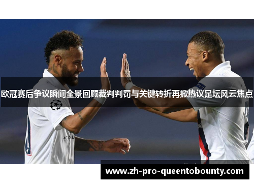 欧冠赛后争议瞬间全景回顾裁判判罚与关键转折再掀热议足坛风云焦点 欧冠赛后争议瞬间全景回顾裁判判罚与关键转折再掀热议足坛风云焦点